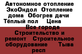 Автономное отопление ЭкоОндол. Отопление дома. Обогрев дачи. Тёплый пол. › Цена ­ 2 150 - Все города Строительство и ремонт » Строительное оборудование   . Тыва респ.